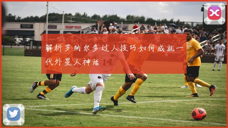 解析罗纳尔多过人技巧如何成就一代外星人神话